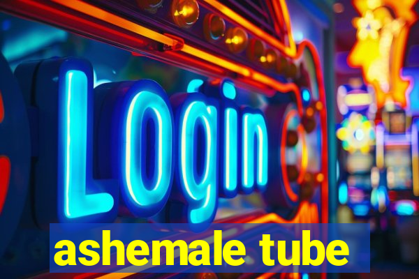 ashemale tube